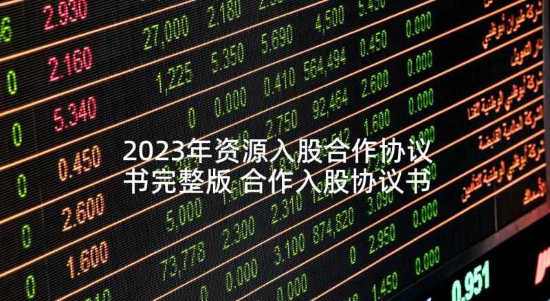 2023年资源入股合作协议书完整版 合作入股协议书(优质5篇)