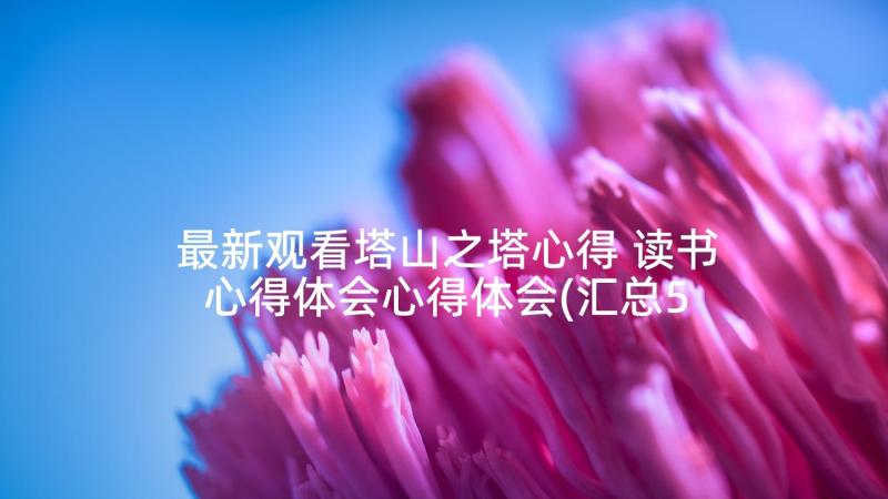 最新观看塔山之塔心得 读书心得体会心得体会(汇总5篇)