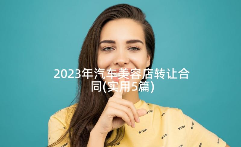 2023年汽车美容店转让合同(实用5篇)