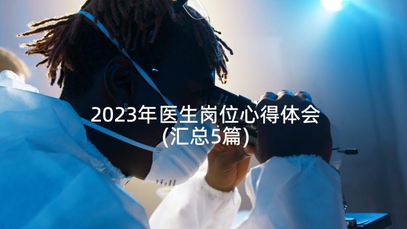 2023年医生岗位心得体会(汇总5篇)