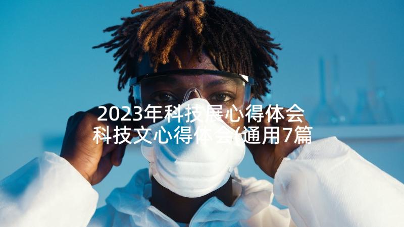 2023年科技展心得体会 科技文心得体会(通用7篇)