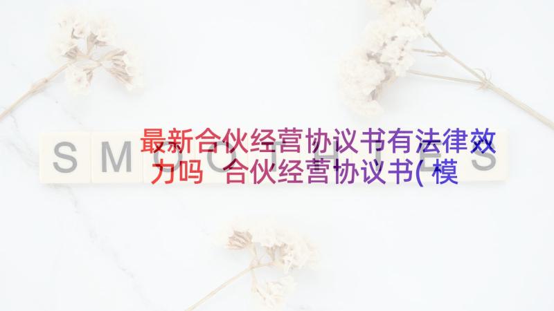 最新合伙经营协议书有法律效力吗 合伙经营协议书(模板8篇)