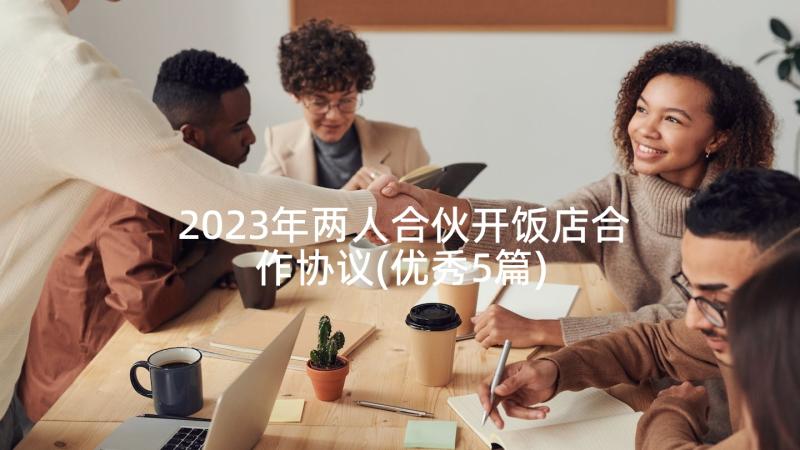 2023年两人合伙开饭店合作协议(优秀5篇)