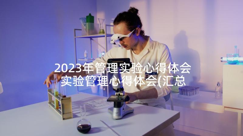 2023年管理实验心得体会 实验管理心得体会(汇总6篇)