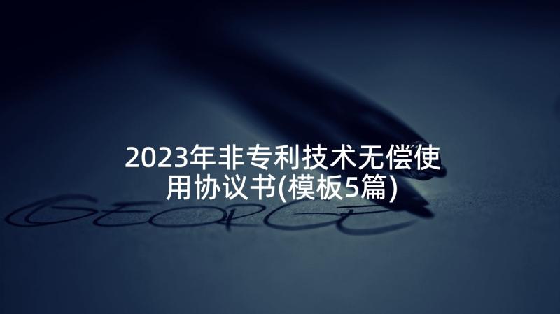 2023年非专利技术无偿使用协议书(模板5篇)