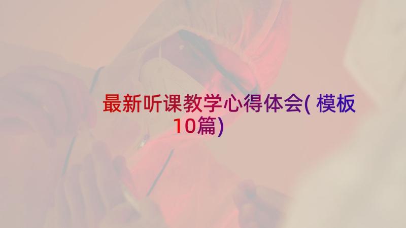 最新听课教学心得体会(模板10篇)