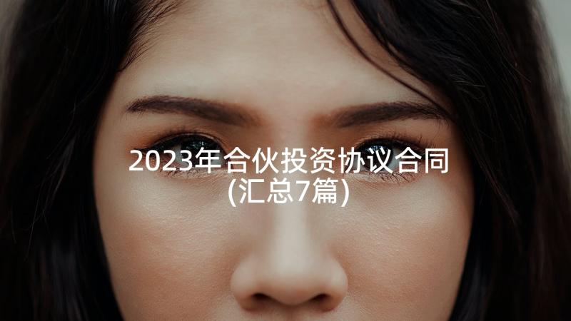 2023年合伙投资协议合同(汇总7篇)