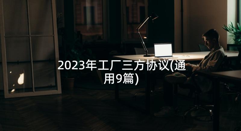 2023年工厂三方协议(通用9篇)