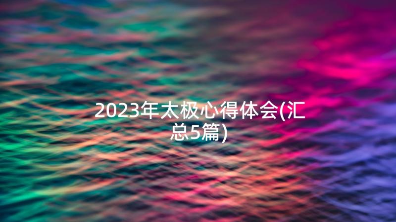 2023年太极心得体会(汇总5篇)