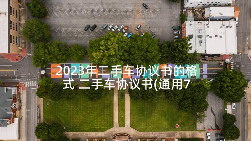 2023年二手车协议书的格式 二手车协议书(通用7篇)