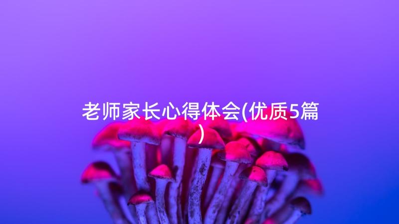 老师家长心得体会(优质5篇)