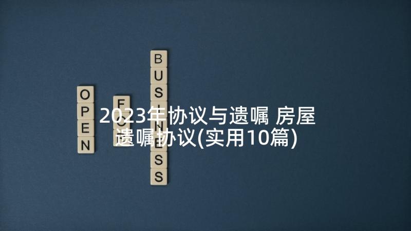 2023年协议与遗嘱 房屋遗嘱协议(实用10篇)