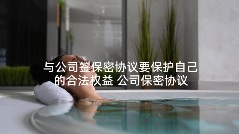 与公司签保密协议要保护自己的合法权益 公司保密协议(实用8篇)