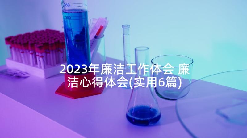 2023年廉洁工作体会 廉洁心得体会(实用6篇)