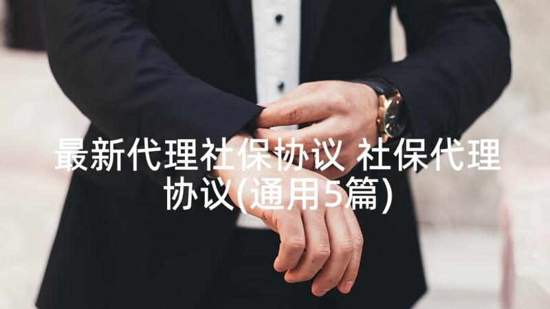 最新代理社保协议 社保代理协议(通用5篇)