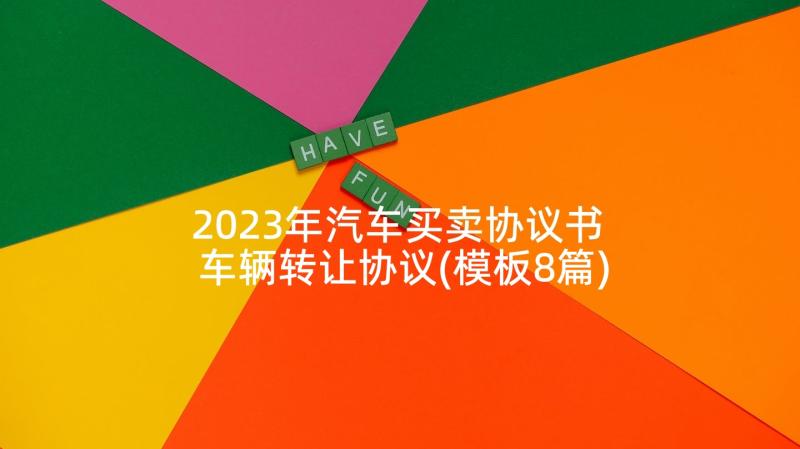 2023年汽车买卖协议书 车辆转让协议(模板8篇)