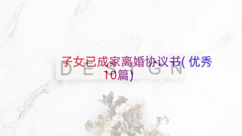 子女已成家离婚协议书(优秀10篇)