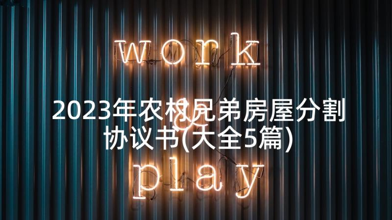 2023年农村兄弟房屋分割协议书(大全5篇)