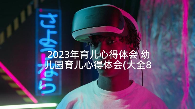 2023年育儿心得体会 幼儿园育儿心得体会(大全8篇)