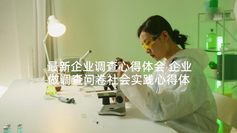 最新企业调查心得体会 企业做调查问卷社会实践心得体会(优秀5篇)