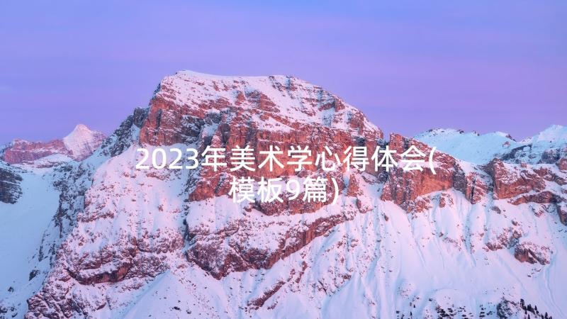 2023年美术学心得体会(模板9篇)