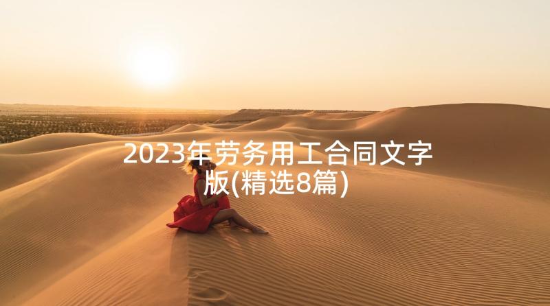 2023年劳务用工合同文字版(精选8篇)