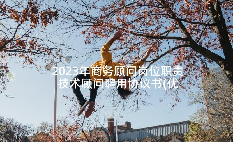 2023年商务顾问岗位职责 技术顾问聘用协议书(优秀5篇)