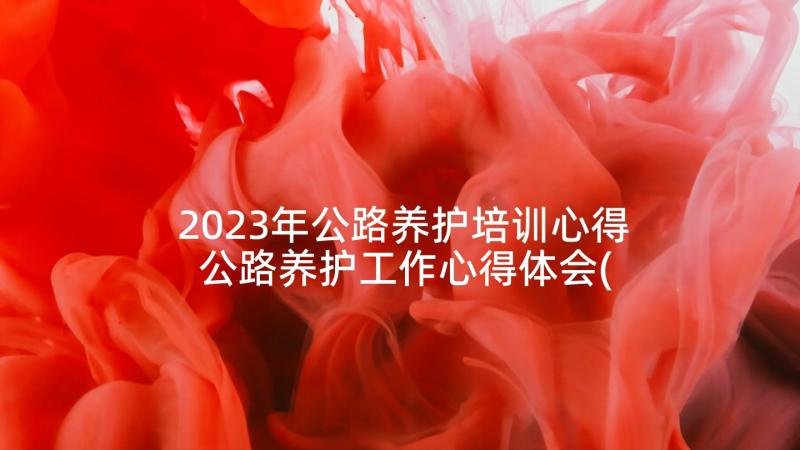 2023年公路养护培训心得 公路养护工作心得体会(模板5篇)