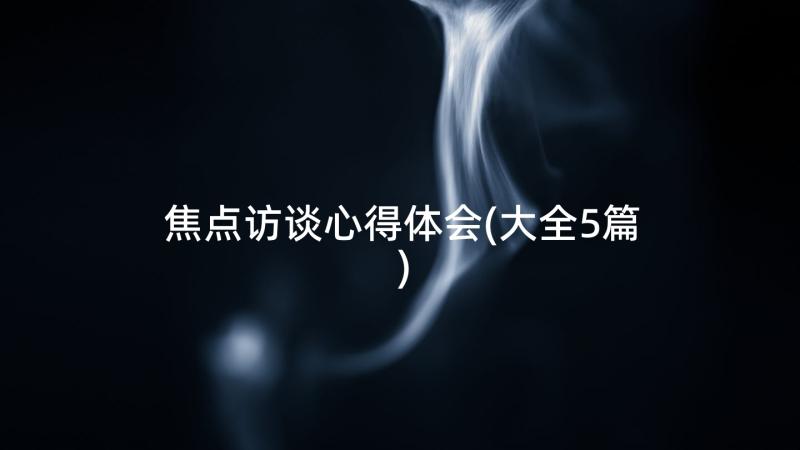 焦点访谈心得体会(大全5篇)