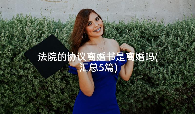 法院的协议离婚书是离婚吗(汇总5篇)