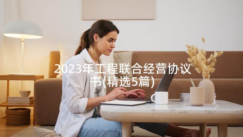 2023年工程联合经营协议书(精选5篇)