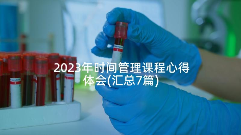 2023年时间管理课程心得体会(汇总7篇)