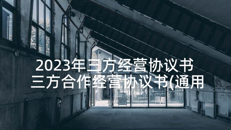 2023年三方经营协议书 三方合作经营协议书(通用5篇)