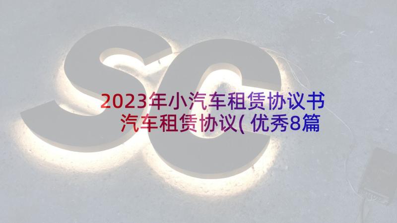 2023年小汽车租赁协议书 汽车租赁协议(优秀8篇)