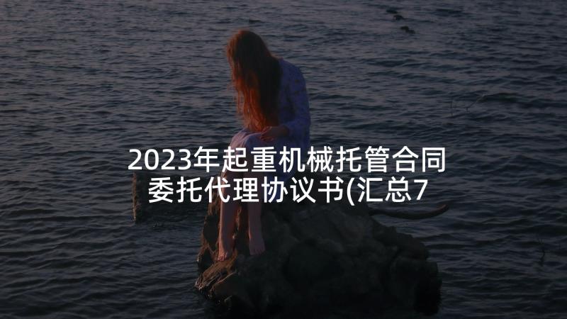 2023年起重机械托管合同 委托代理协议书(汇总7篇)