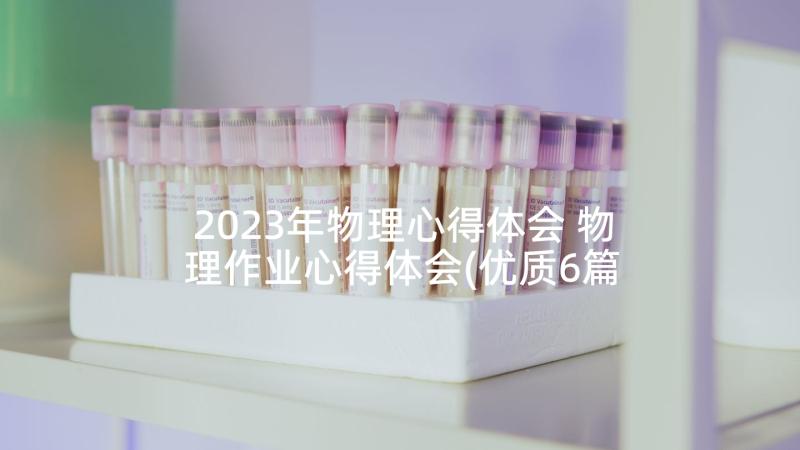 2023年物理心得体会 物理作业心得体会(优质6篇)