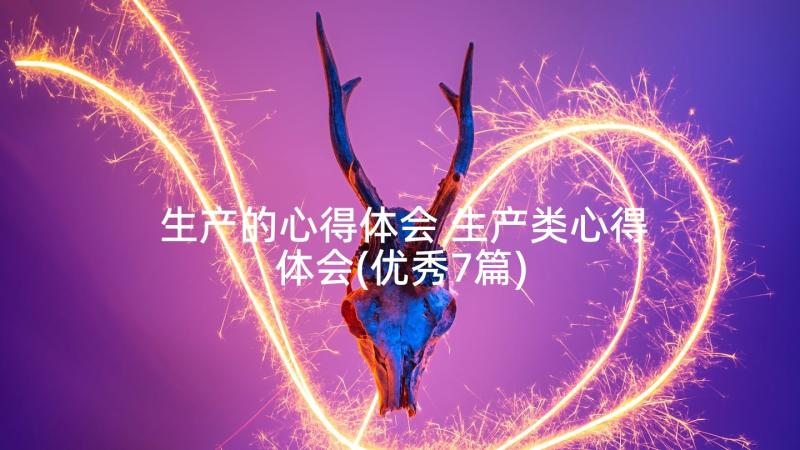 生产的心得体会 生产类心得体会(优秀7篇)