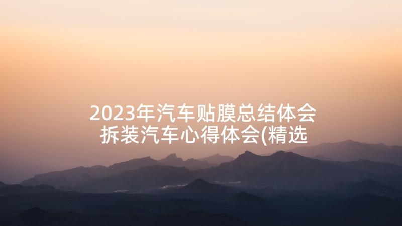 2023年汽车贴膜总结体会 拆装汽车心得体会(精选6篇)