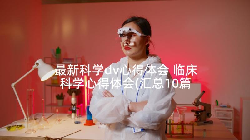 最新科学dv心得体会 临床科学心得体会(汇总10篇)