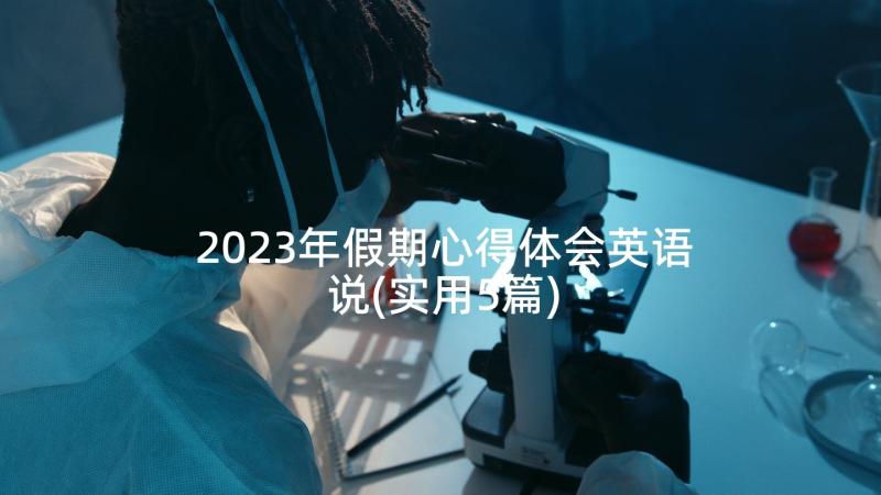 2023年假期心得体会英语说(实用5篇)