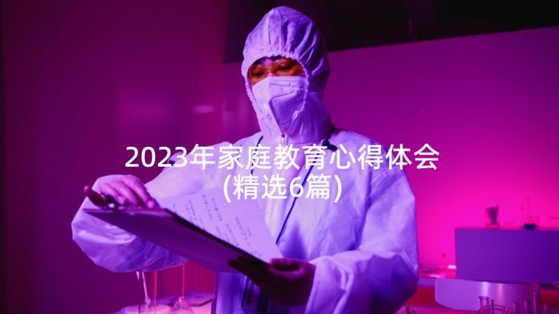 2023年家庭教育心得体会(精选6篇)