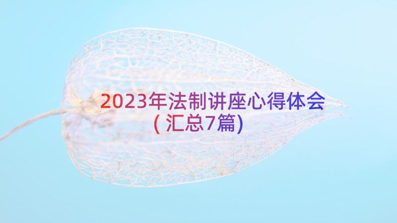 2023年法制讲座心得体会(汇总7篇)