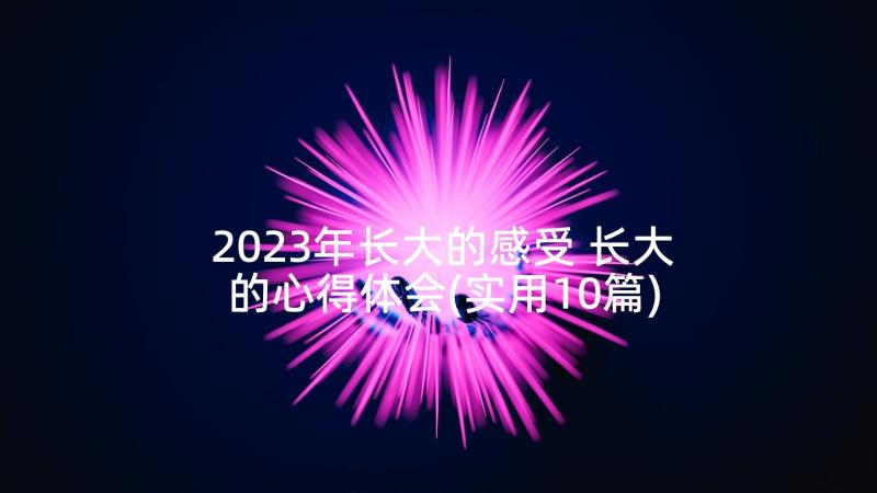 2023年长大的感受 长大的心得体会(实用10篇)