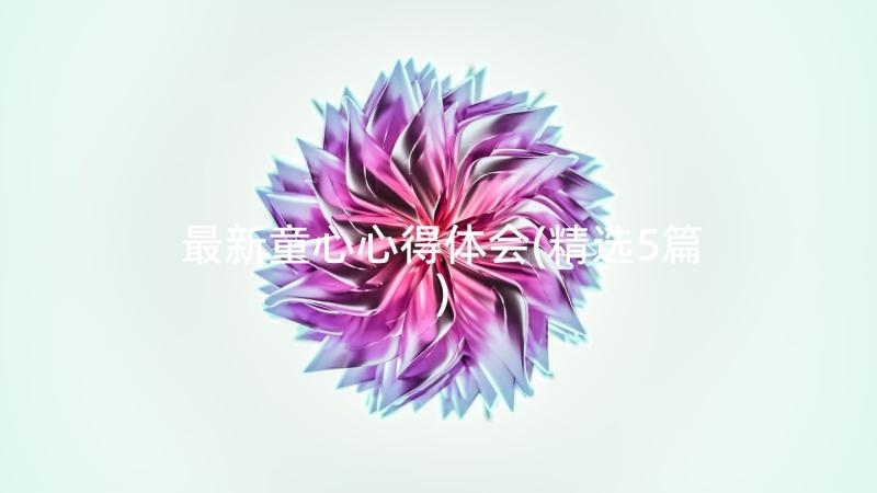 最新童心心得体会(精选5篇)