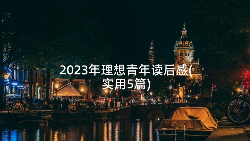 2023年理想青年读后感(实用5篇)