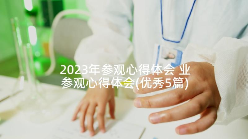 2023年参观心得体会 业参观心得体会(优秀5篇)