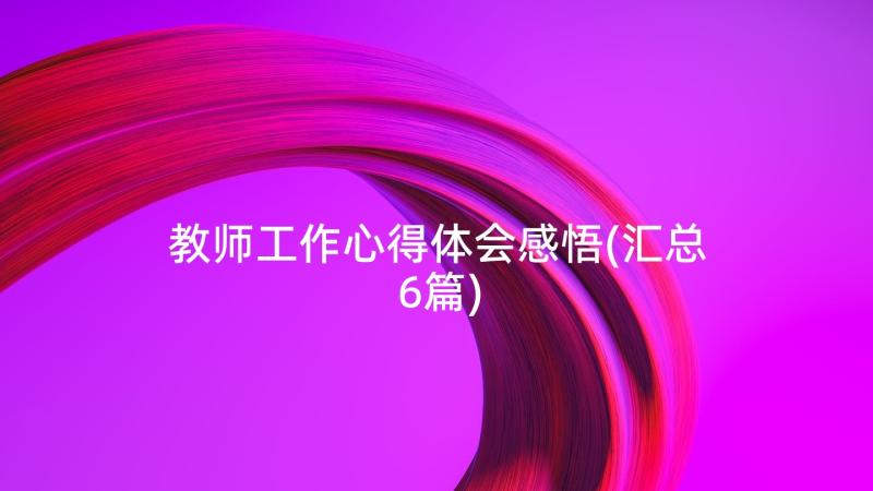 教师工作心得体会感悟(汇总6篇)