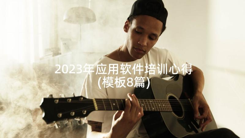 2023年应用软件培训心得(模板8篇)