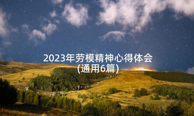 2023年劳模精神心得体会(通用6篇)