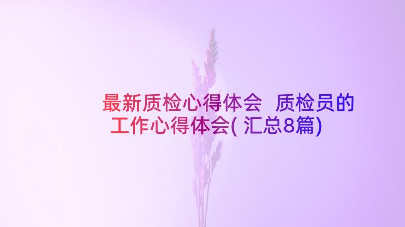 最新质检心得体会 质检员的工作心得体会(汇总8篇)